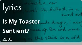 lyrics Is My Toaster Sentient?  2003