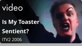 video Is My Toaster Sentient?  ITV2 2006
