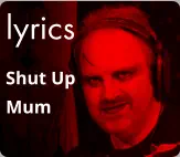 lyrics Shut Up Mum