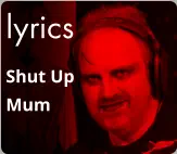 lyrics Shut Up Mum