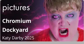 pictures Chromium  Dockyard Katy Darby 2025