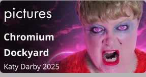 pictures Chromium  Dockyard Katy Darby 2025