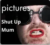pictures Shut Up  Mum