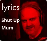 lyrics Shut Up Mum