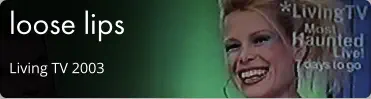 loose lips Living TV 2003