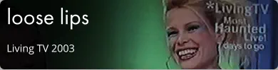 loose lips Living TV 2003