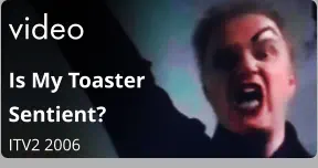 video Is My Toaster Sentient?  ITV2 2006