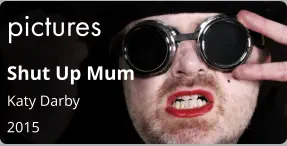 pictures Shut Up Mum Katy Darby 2015