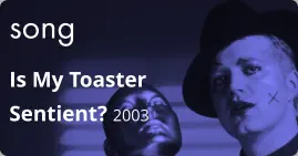 song Is My Toaster Sentient? 2003