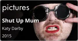 pictures Shut Up Mum Katy Darby 2015