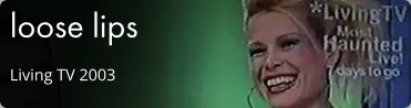 loose lips Living TV 2003
