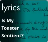 lyrics Is My Toaster Sentient?
