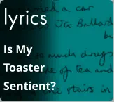 lyrics Is My Toaster Sentient?