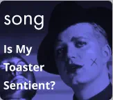 song Is My  Toaster Sentient?