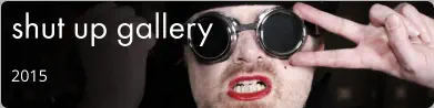 shut up gallery 2015
