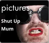 pictures Shut Up  Mum