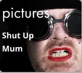 pictures Shut Up  Mum