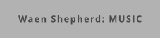 Waen Shepherd: MUSIC