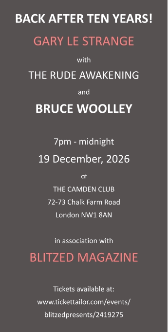 BACK AFTER TEN YEARS! GARY LE STRANGE with THE RUDE AWAKENING and BRUCE WOOLLEY  7pm - midnight 19 December, 2026 at THE CAMDEN CLUB 72-73 Chalk Farm Road London NW1 8AN  in association with BLITZED MAGAZINE  Tickets available at: www.tickettailor.com/events/ blitzedpresents/2419275