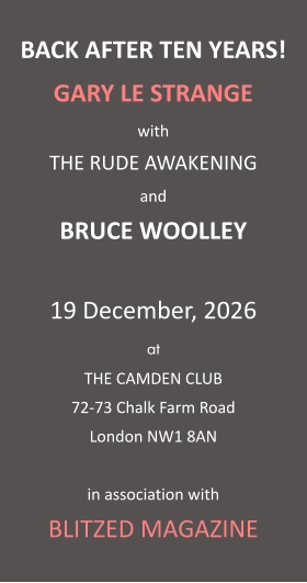 BACK AFTER TEN YEARS! GARY LE STRANGE with THE RUDE AWAKENING and BRUCE WOOLLEY  19 December, 2026 at THE CAMDEN CLUB 72-73 Chalk Farm Road London NW1 8AN  in association with BLITZED MAGAZINE