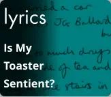 lyrics Is My Toaster Sentient?