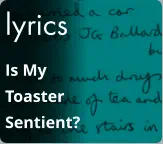 lyrics Is My Toaster Sentient?