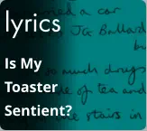 lyrics Is My Toaster Sentient?