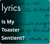 lyrics Is My Toaster Sentient?