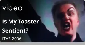 video Is My Toaster Sentient?  ITV2 2006