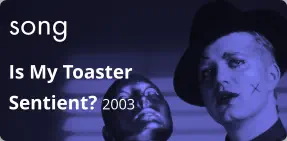 song Is My Toaster Sentient? 2003