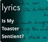 lyrics Is My Toaster Sentient?