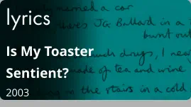 lyrics Is My Toaster Sentient?  2003