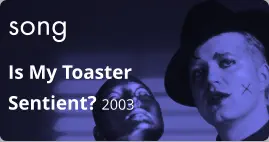 song Is My Toaster Sentient? 2003