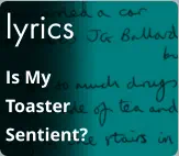 lyrics Is My Toaster Sentient?