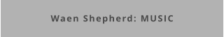 Waen Shepherd: MUSIC