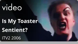 video Is My Toaster Sentient?  ITV2 2006