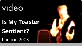 video Is My Toaster Sentient?  London 2003